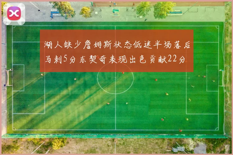 湖人缺少詹姆斯状态低迷半场落后马刺5分东契奇表现出色贡献22分