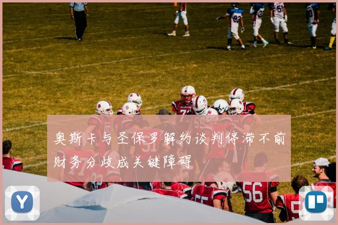 奥斯卡与圣保罗解约谈判停滞不前财务分歧成关键障碍