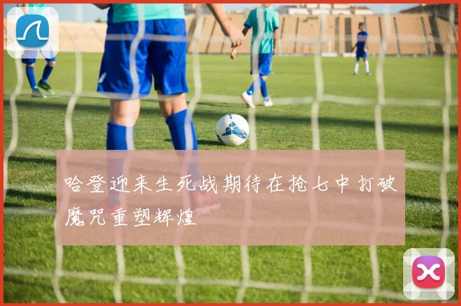 哈登迎来生死战期待在抢七中打破魔咒重塑辉煌